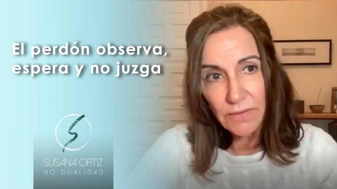 El perdón observa, espera y no juzga - UCDM - Susana Ortiz