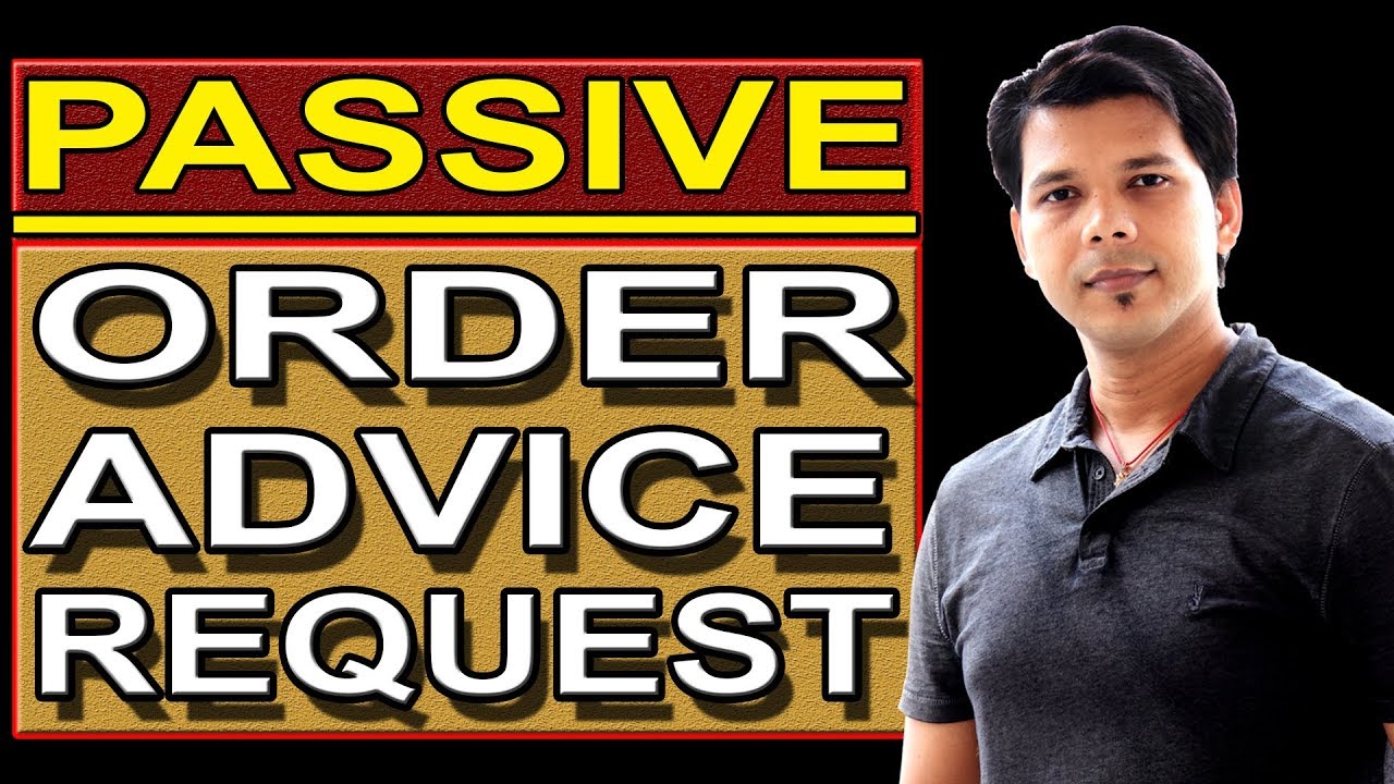 PASSIVE (ORDER ,ADVICE AND REQUEST)