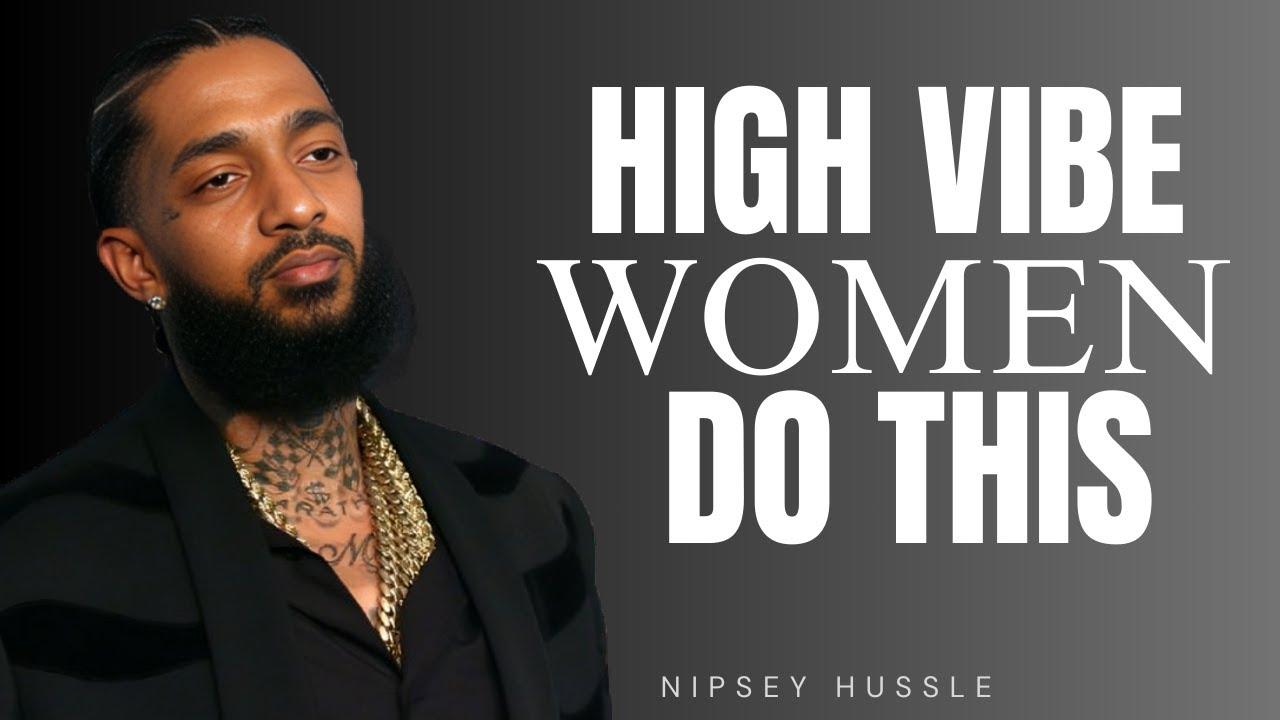 HOW HIGH VIBRATION WOMEN HANDLE MEN | NIPSEY HUSSLE MOTIVATIONAL SPEECH