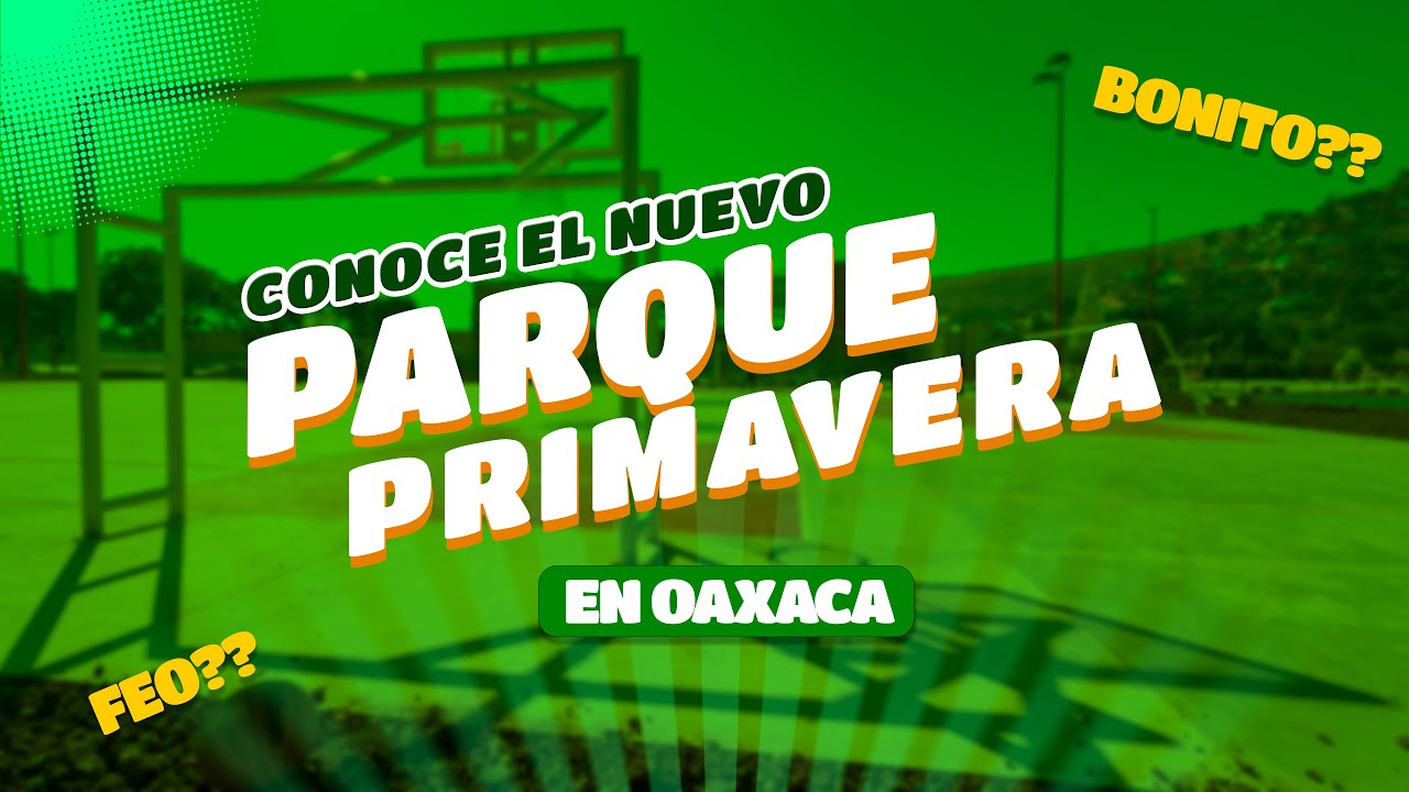 CONOCE EL NUEVO PARQUE PRIMAVERA EN OAXACA