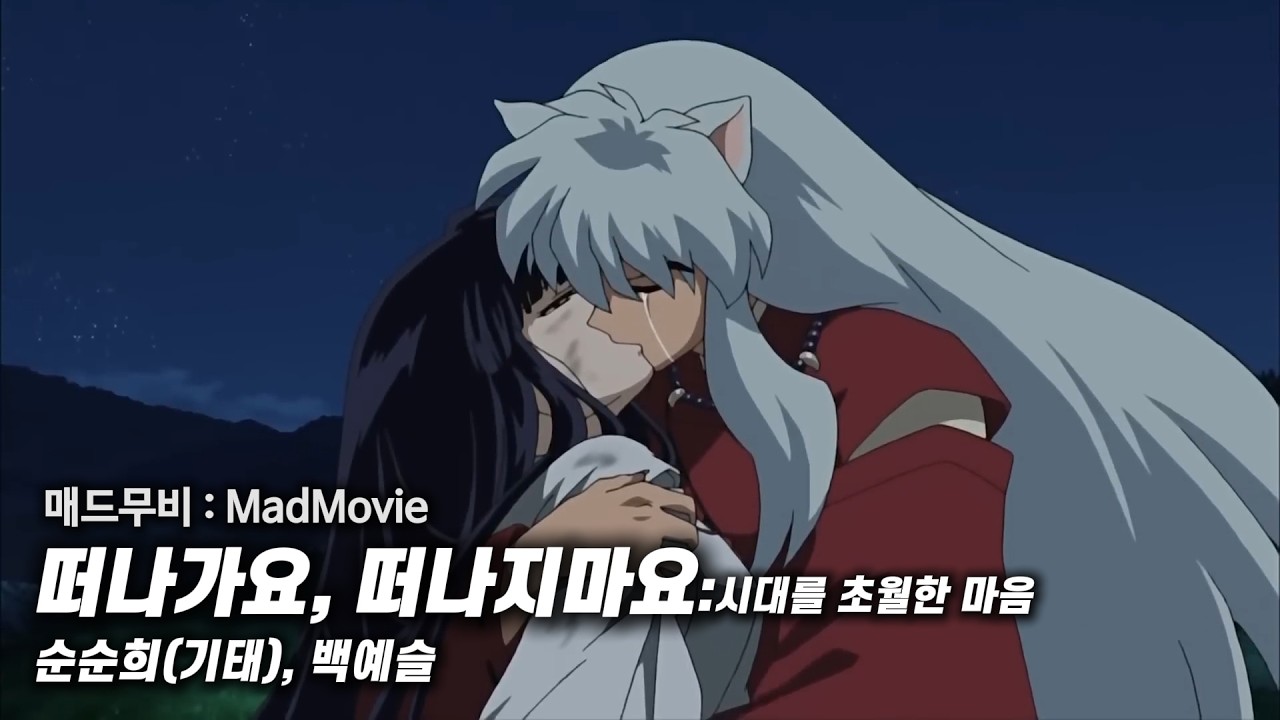 이누야샤 매드무비 - 떠나가요, 떠나지마요 : 시대를 초월한 마음 - 순순희(기태), 백예슬 Inuyasha MV
