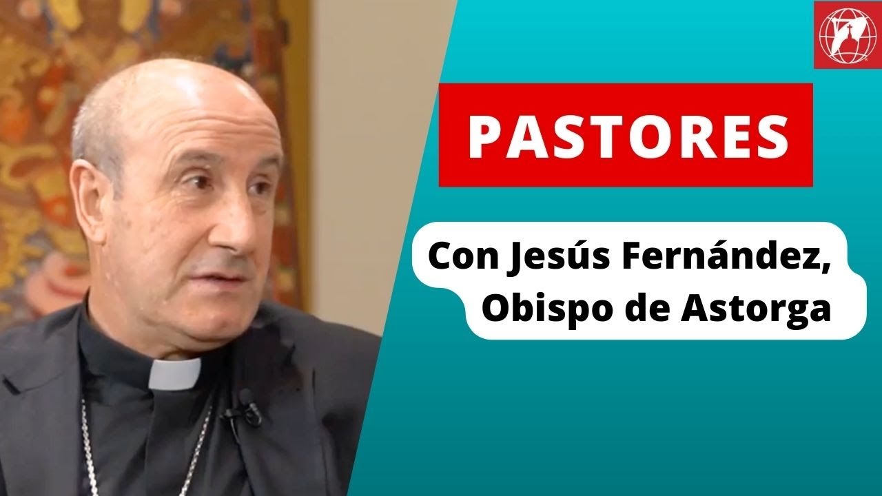 🔴 Pastores: Jesús Fernández, Obispo de Astorga