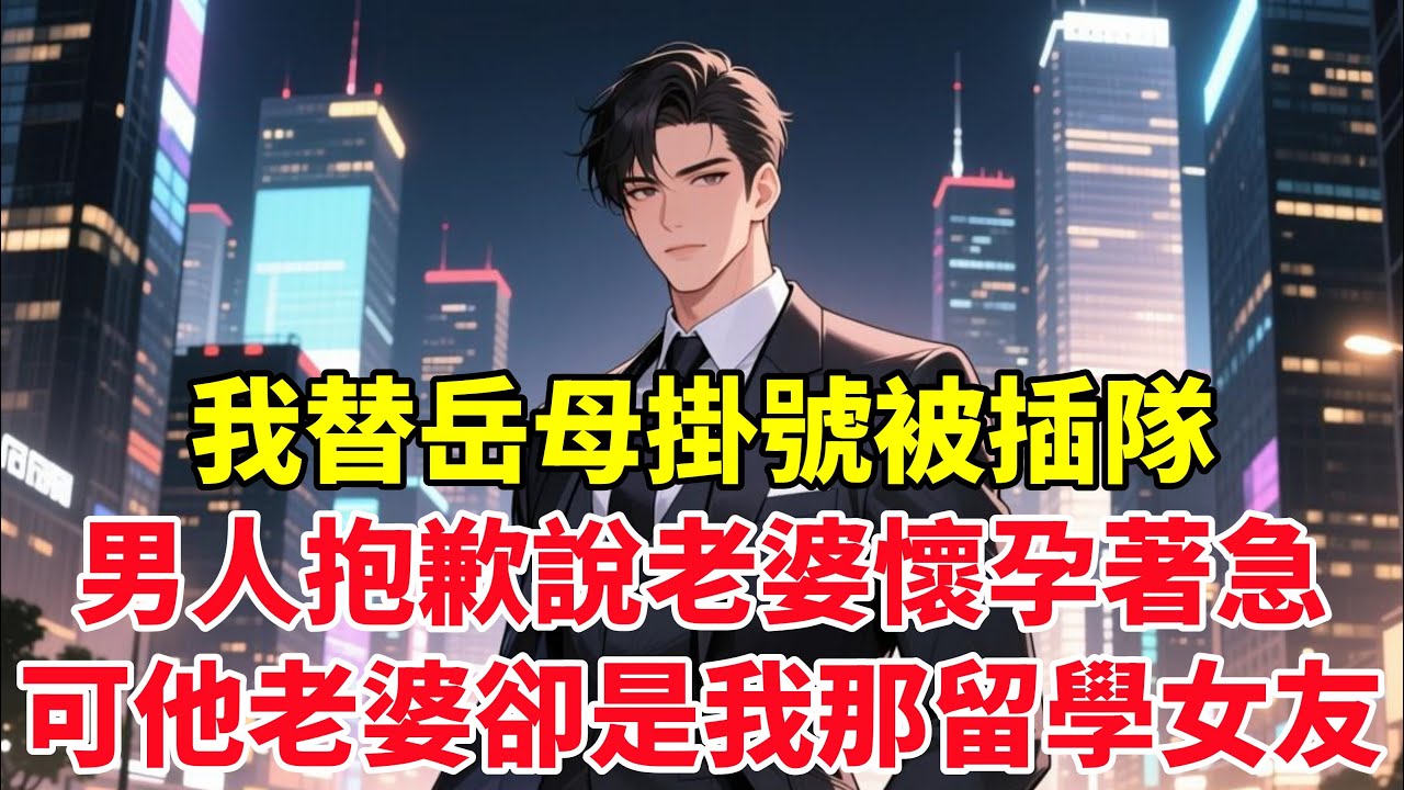 我替岳母掛號被插隊，男人抱歉說老婆懷孕著急，可他老婆卻是我那留學女友！#小说推荐 #一口气看完
