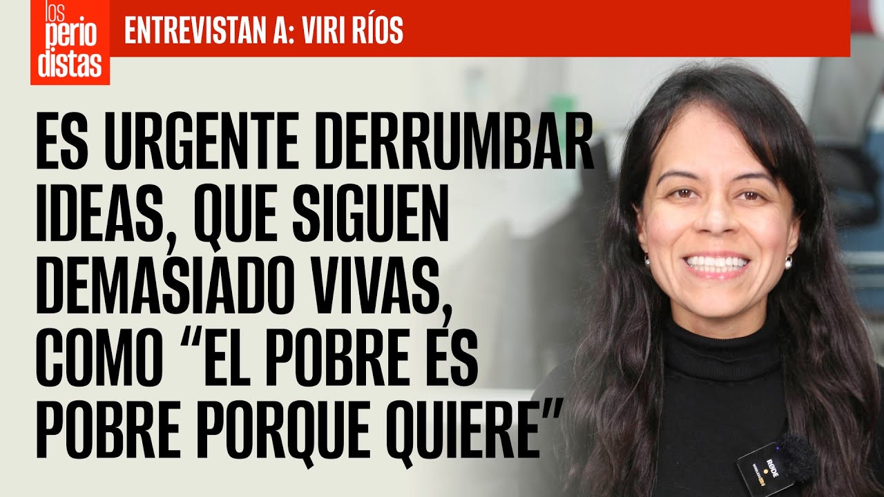 #Entrevista ¬ Es urgente derrumbar ideas como “el pobre es pobre porque quiere”: Viri Ríos