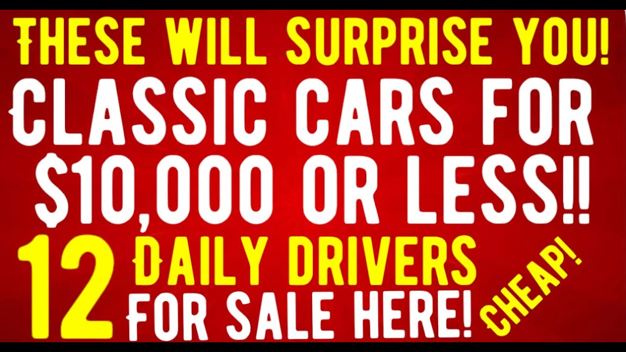 THESE WILL ABSOLUTELY SURPRISE YOU! $10,000 AND BELOW! 12 CLASSIC CAR DAILY DRIVERS FOR SALE HERE!