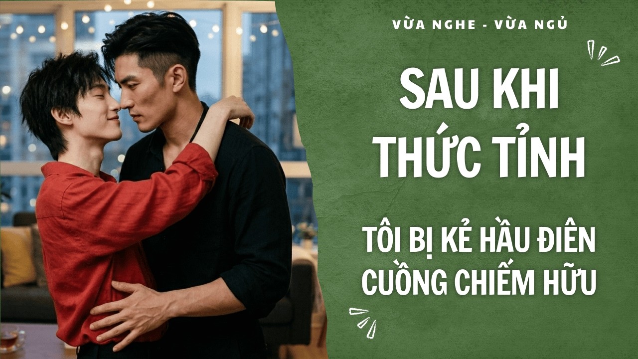 [Full Audio] Sau Khi Thức Tỉnh, Tôi Bị Kẻ Hầu Điên Cuồng Chiếm Hữu | Boylove - Đam Mỹ