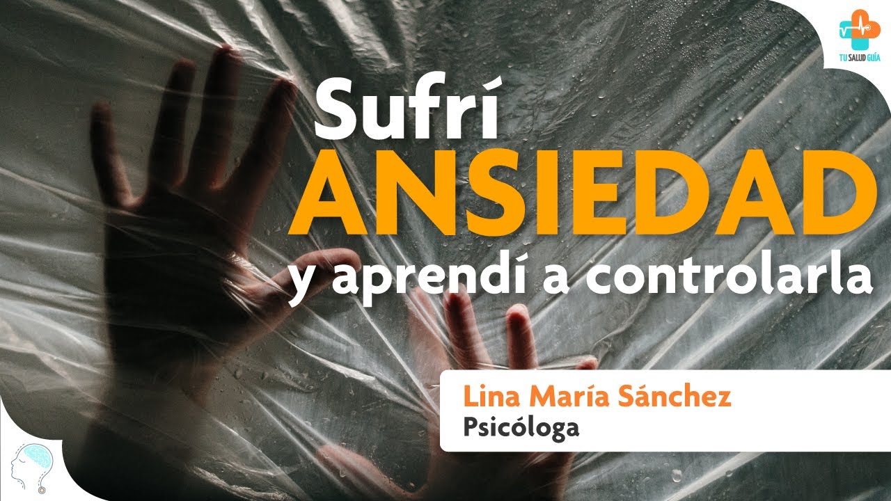 SUFRÍ ANSIEDAD y APRENDÍ A CONTROLARLA - Psicóloga clínica, Lina María Sánchez | Tu Salud Guía