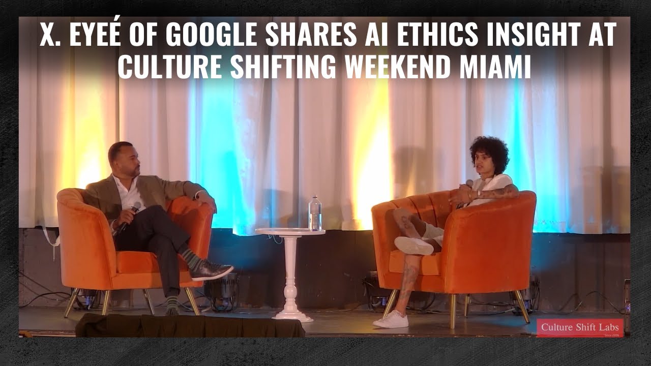 X. Eyeé of Google Shares AI Ethics Insight at Culture Shifting Weekend Miami @CultureShiftLabs