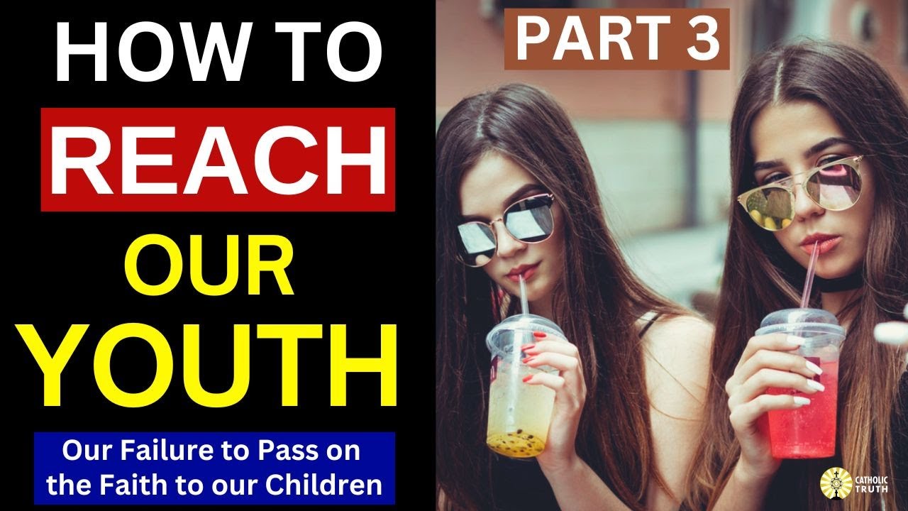 How to Reach our Catholic Youth (Passing on the Faith Successfully - Part 3)