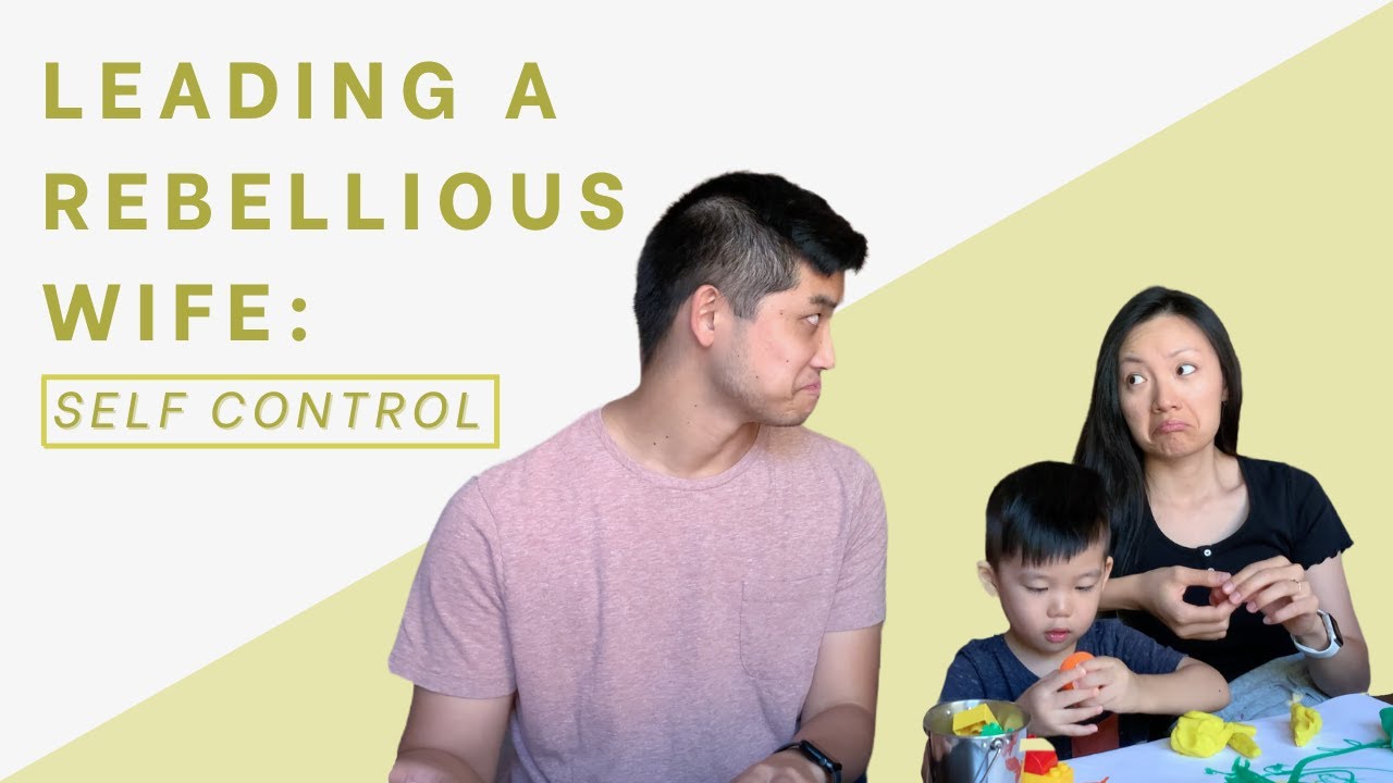 How to Lead a Rebellious Wife: Self-Control | Husband’s Role in Christian Marriage