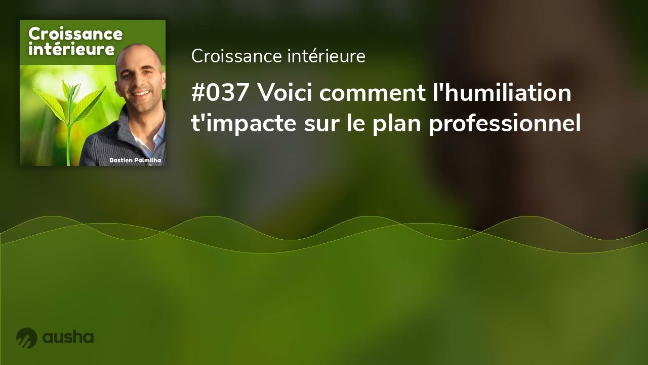 #037 Voici comment l'humiliation t'impacte sur le plan professionnel