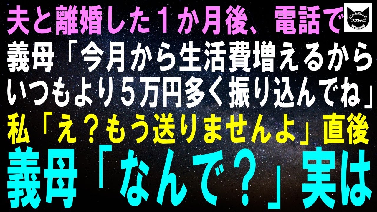 【スカッとする話】夫と離婚した1か月後、電話で義母「今月から生活費増えるから5万円多く振り込んでくださいね」私「え？離婚したのでもう払いませんけど…」義母「どうして？」実は【修羅場】