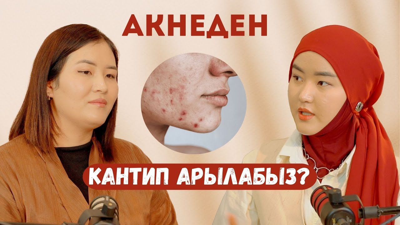 Акне эмнеден пайда болот? Акнеден кантип даарылайбыз?  - Кулпунай Акылбекова, Каныкей Акылбекова