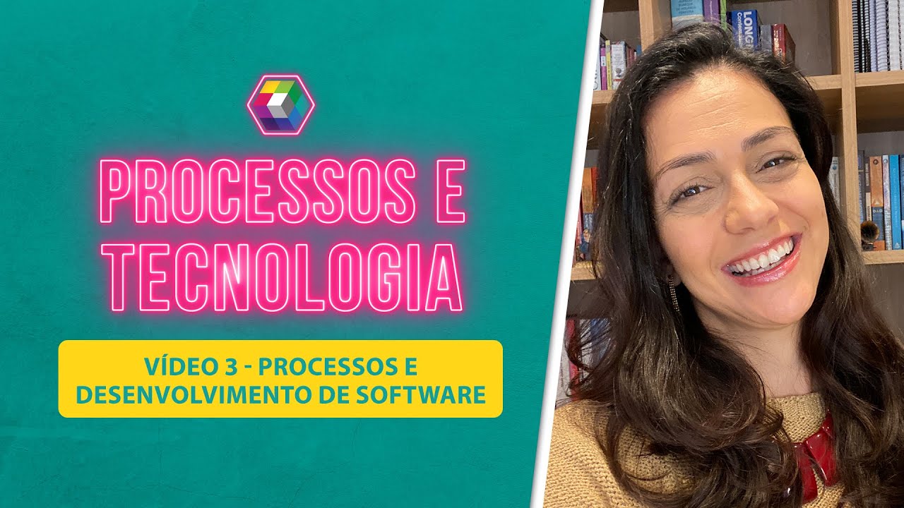Processos e tecnologia - Vídeo 3: Processos e desenvolvimento de software