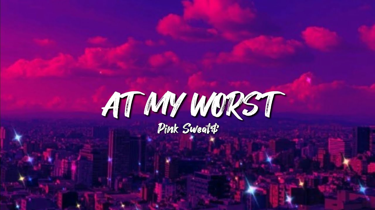PINK SWEAT$ - At My Worst| Lyrics
