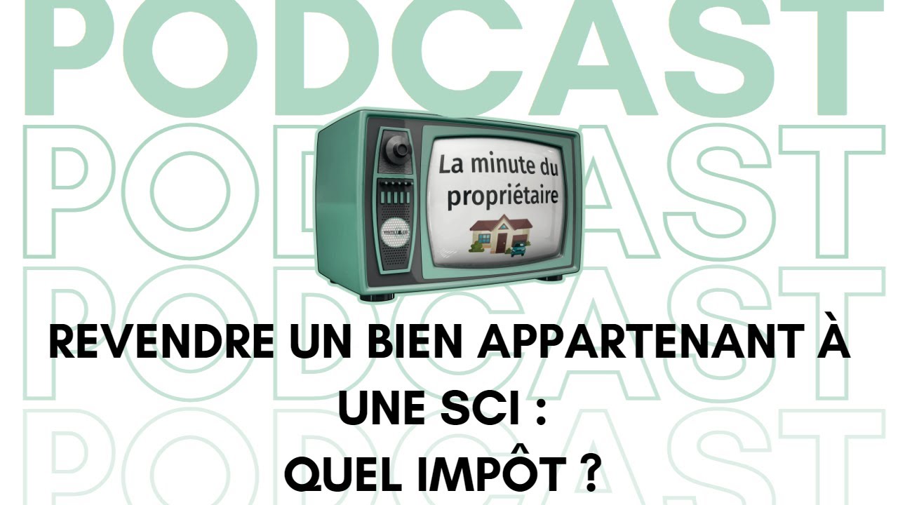 Revendre un bien appartenant &agrave; une SCI : quel imp&ocirc;t ? - La minute du propri&eacute;taire