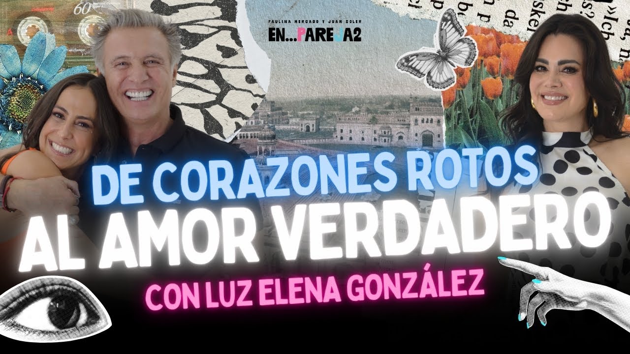 De CORAZONES ROTOS al AMOR VERDADERO con Luz Elena González. ❤️ EP. 4 - Paulina Mercado y Juan Soler