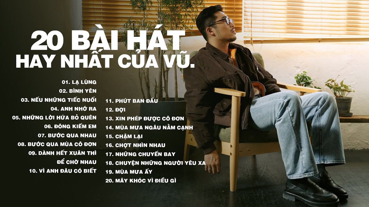 Lạ Lùng, Bình Yên, Nếu Những Tiếc Nuối, Anh Nhớ Ra - List Nhạc 20 Bài Hát Cực Chill Hay Nhất Của Vũ.