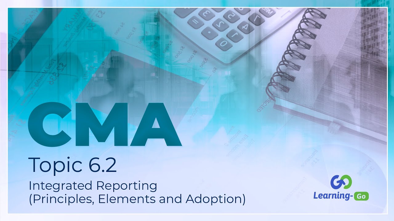 2021 CMA Part 1: Unit 6: Topic 6.2- Integrated Reporting (Principles, Elements and Adoption)