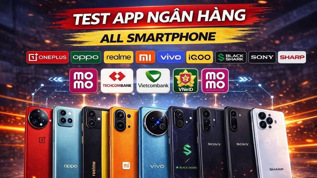 Ngày tàn của điện thoại xách tay đã đến ? Test App Ngân Hàng trên toàn bộ Hãng Điện Thoại