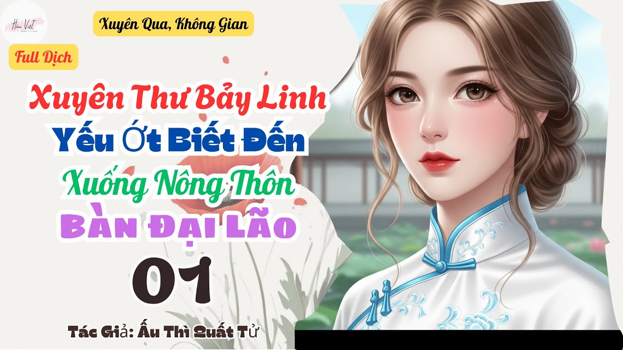 Full Dịch - Tập 1: Xuyên Thư Bảy Linh, Yếu Ớt Biết Đến Xuống Nông Thôn Bàn Đại Lão