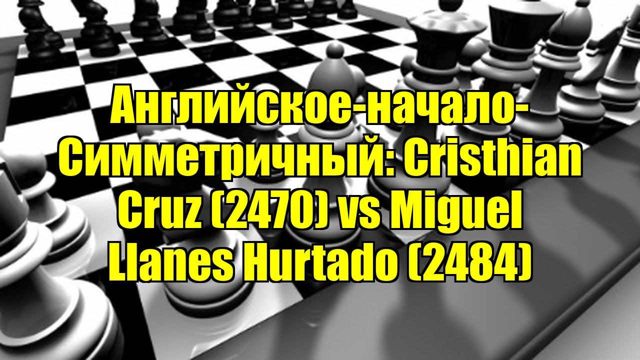 Английское-начало-Симметричный: Cristhian Cruz (2470) vs Miguel Llanes Hurtado (2484)
