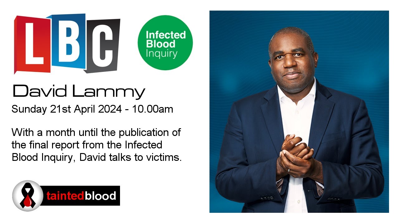 LBC Radio : 21st April 2024 - David Lammy talks to victims - The Infected Blood Inquiry