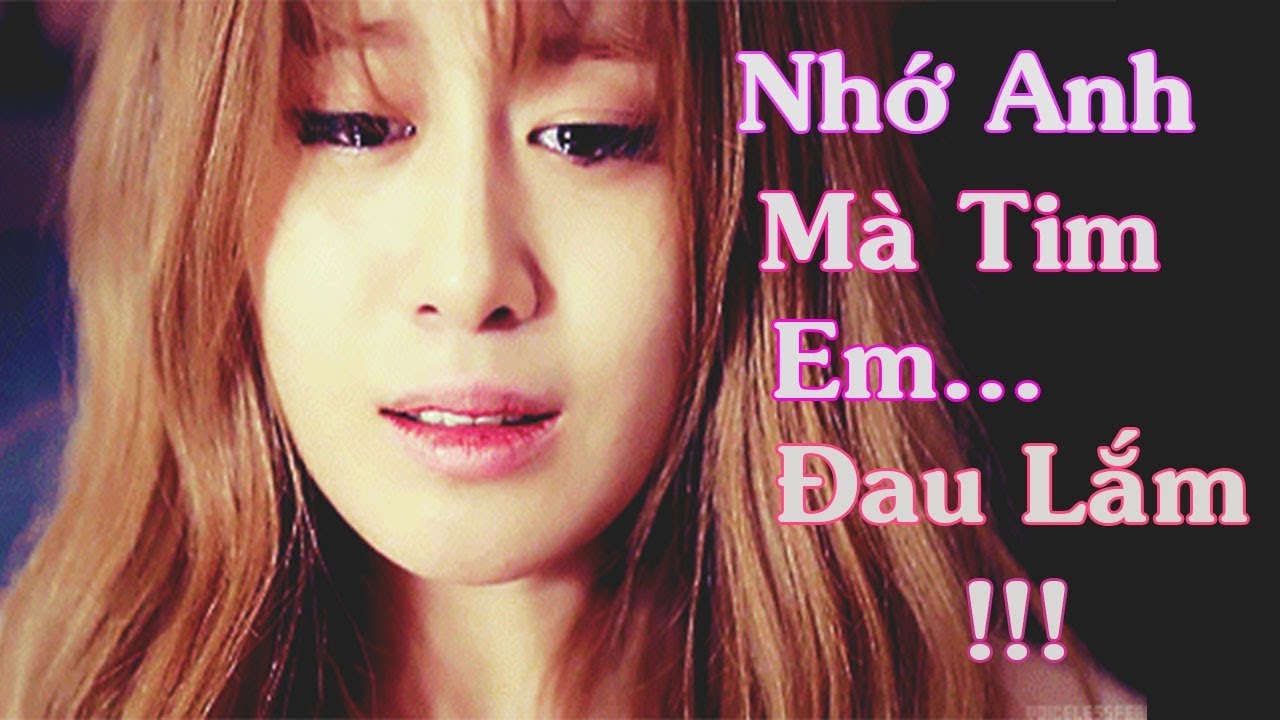 Nhạc Buồn Và Tâm Trạng Dành Cho Người Cô Đơn - Nhớ Anh Mà Tim Em Đau Lắm
