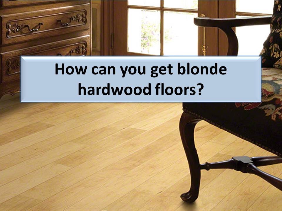How do you get blonde or light hardwood floors