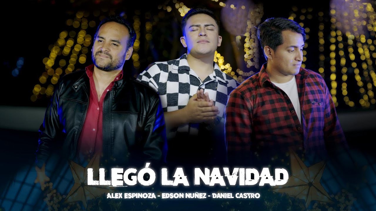 LLEGÓ LA NAVIDAD - ALEX ESPINOZA, EDSON NUÑEZ, DANIEL CASTRO