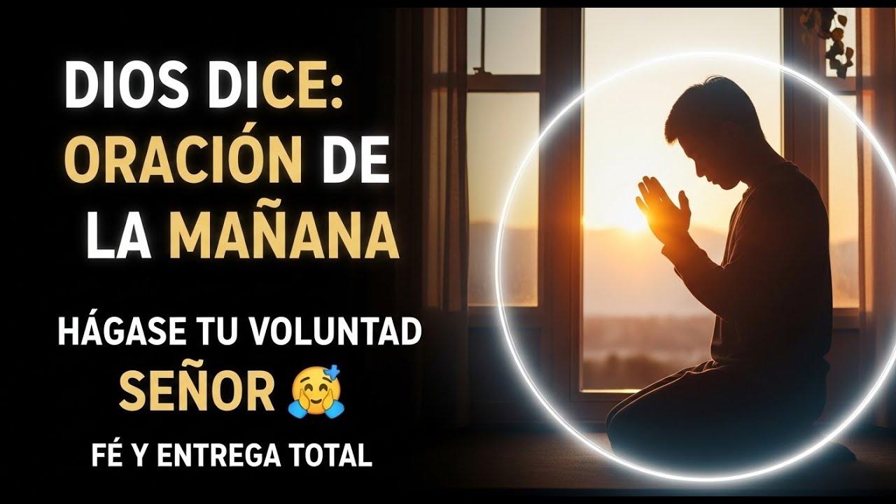 DIOS DICE: ORACIÓN DE LA MAÑANA | HÁGASE TU VOLUNTAD SEÑOR 🙏 | FE Y ENTREGA TOTAL