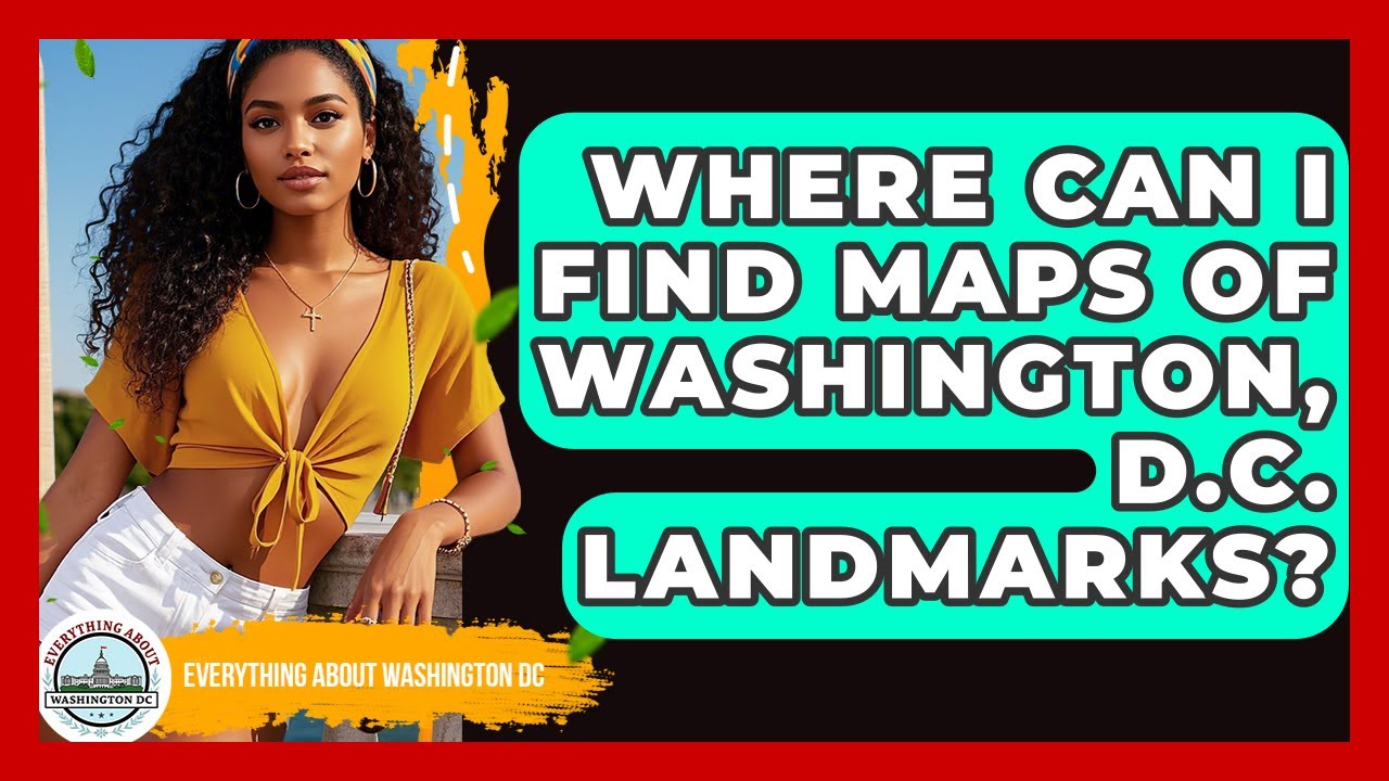 Where Can I Find Maps of Washington, D.C. Landmarks? | Everything About Washington DC