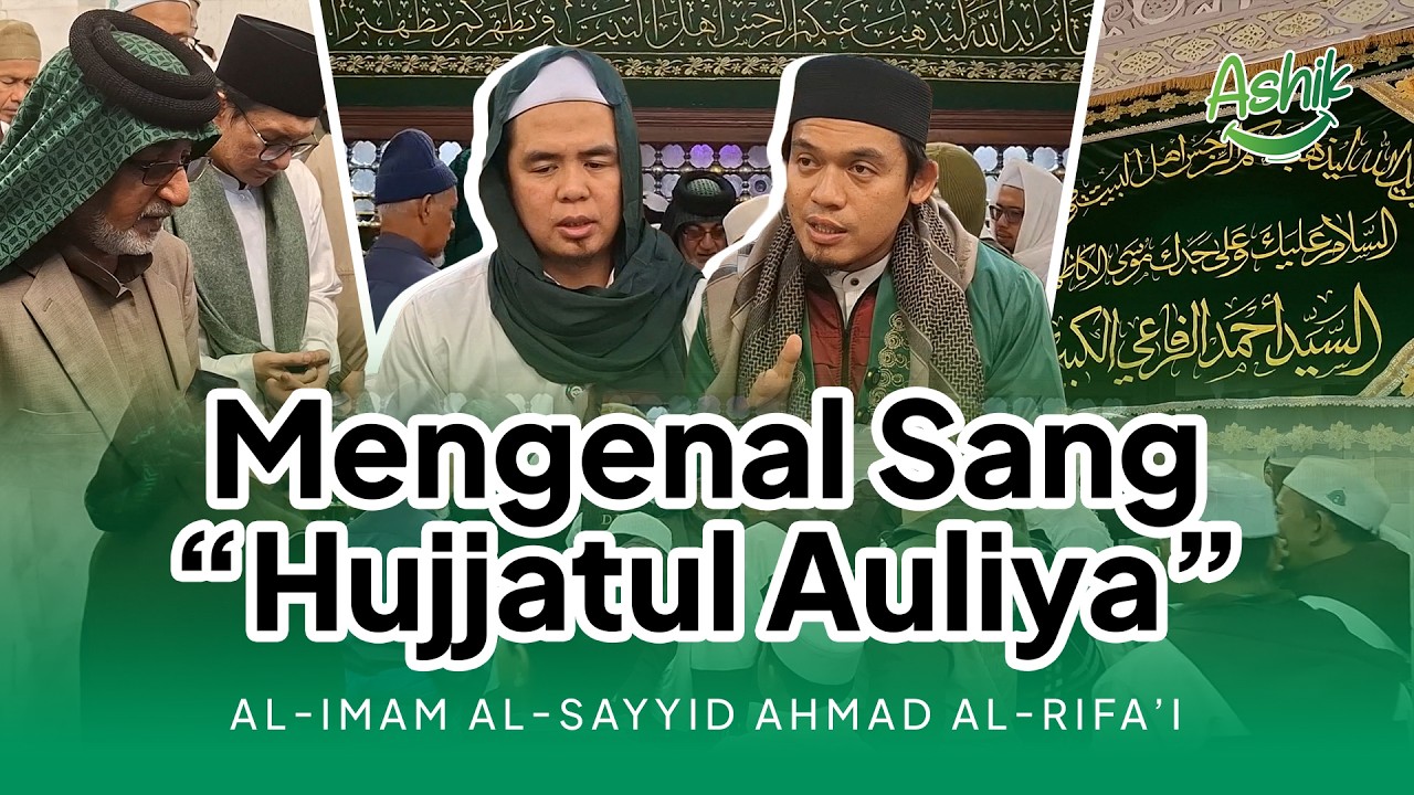 Mengenal Sang “Hujjatul Auliya” Al-Imam Al-Sayyid Ahmad Al-Rifa'i || Abuya Arrazy Hasyim - ASHIK