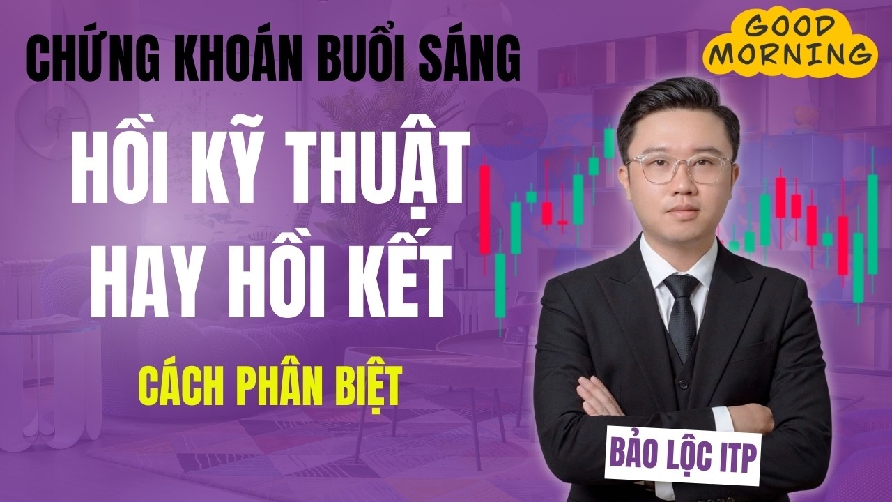 CHỨNG KHOÁN BUỔI SÁNG: Chứng khoán hồi kỹ thuật hay hồi kết? Dấu hiệu nhận biết NHANH