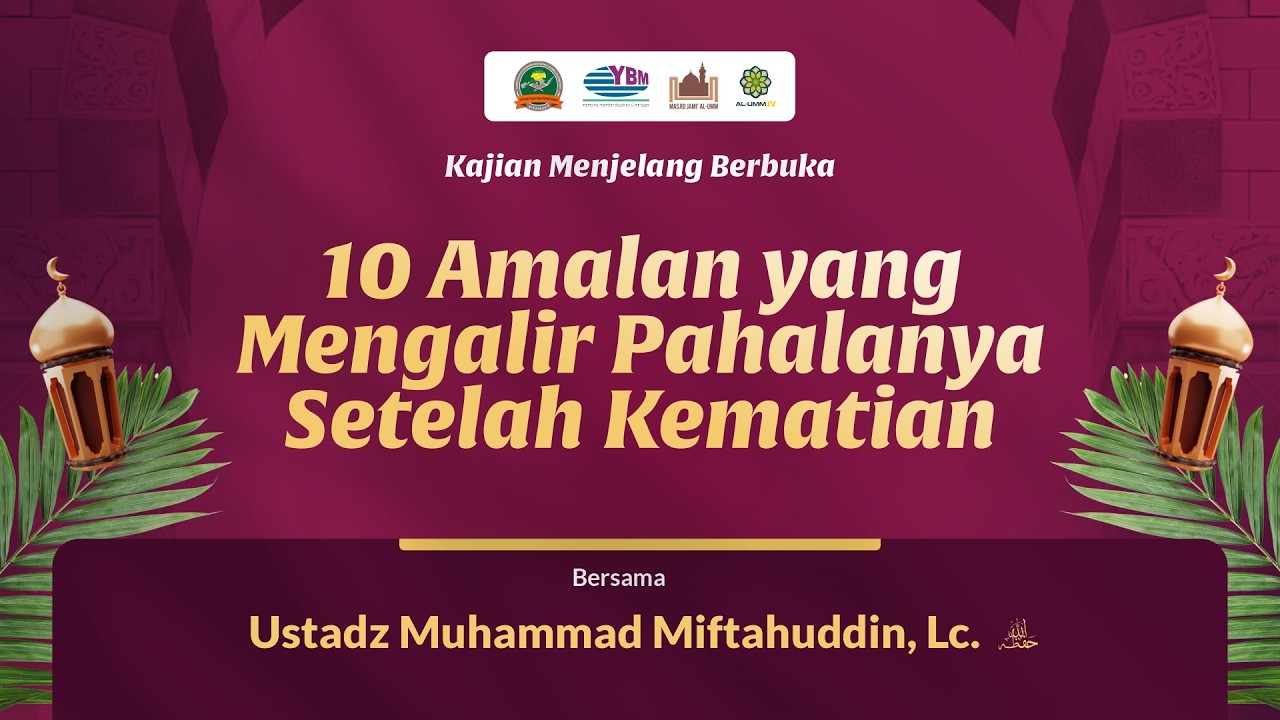 KAJIAN MENJELANG BERBUKA : 10 Amalan yang Mengalir Pahalanya Setelah Kematian
