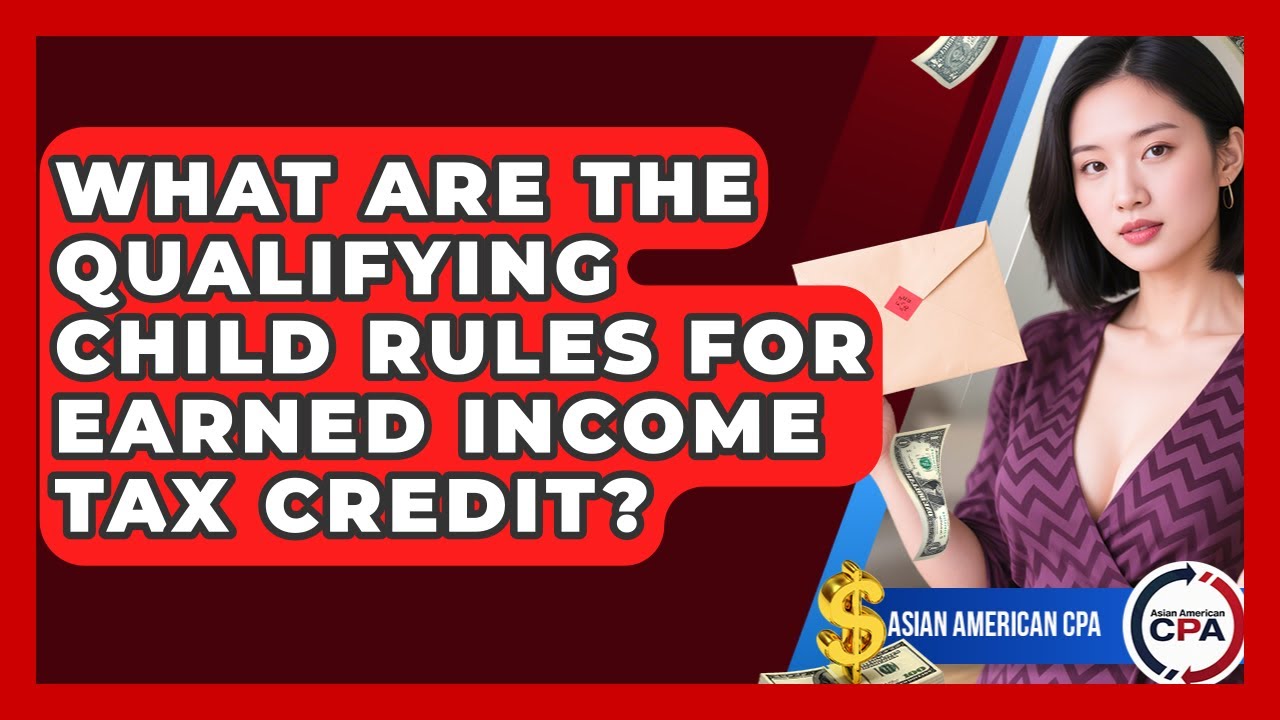 What Are The Qualifying Child Rules For Earned Income Tax Credit? - Asian American CPA