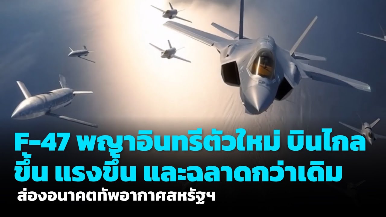 F-47 พญาอินทรีตัวใหม่ บินไกลขึ้น แรงขึ้น และฉลาดกว่าเดิมด้วยระบบ AI