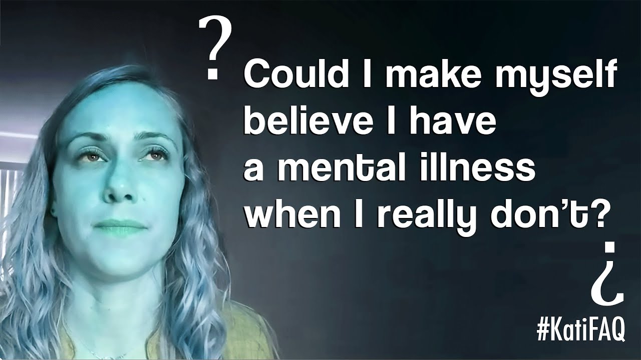 Make myself believe I have a mental illness... when I really don't?
