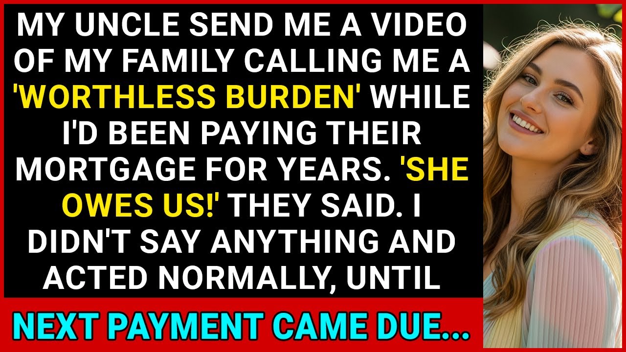 Uncle Sent Me Video Of My Family Calling Me "Worthless Burden" While I'd Been Paying Their Mortgage.