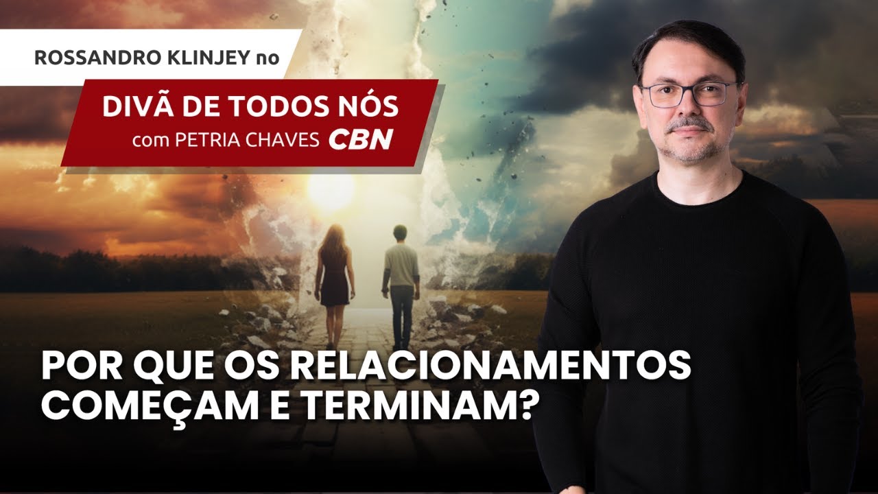 Por que os relacionamentos começam e terminam? #DivâdeTodosNós