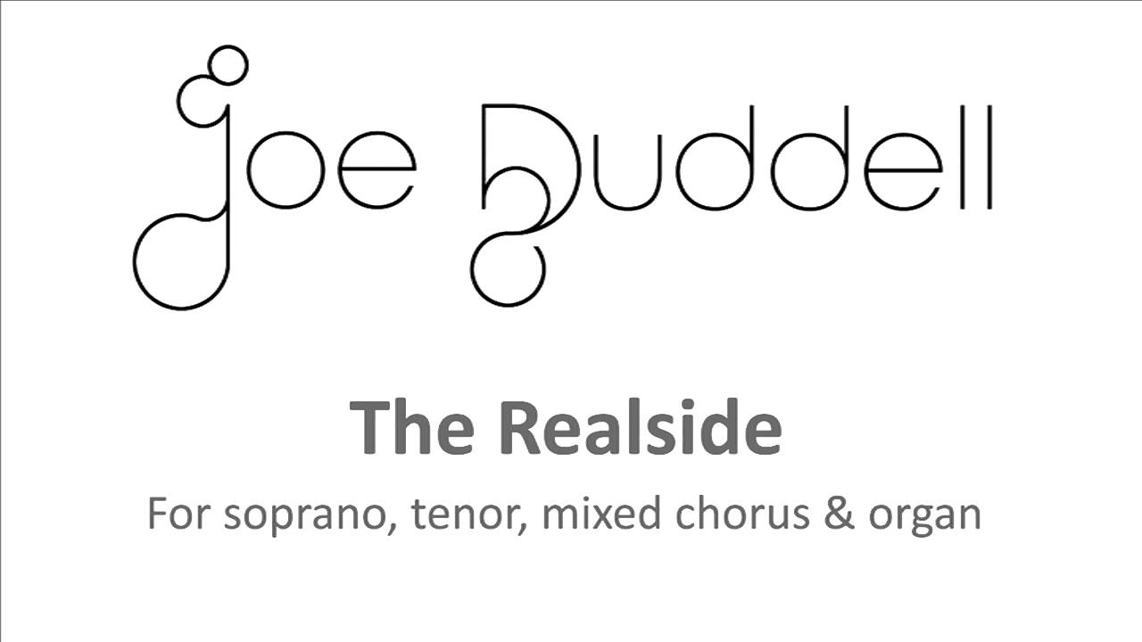 'The Realside' by Joe Duddell - for solo soprano, solo tenor, mixed chorus & organ