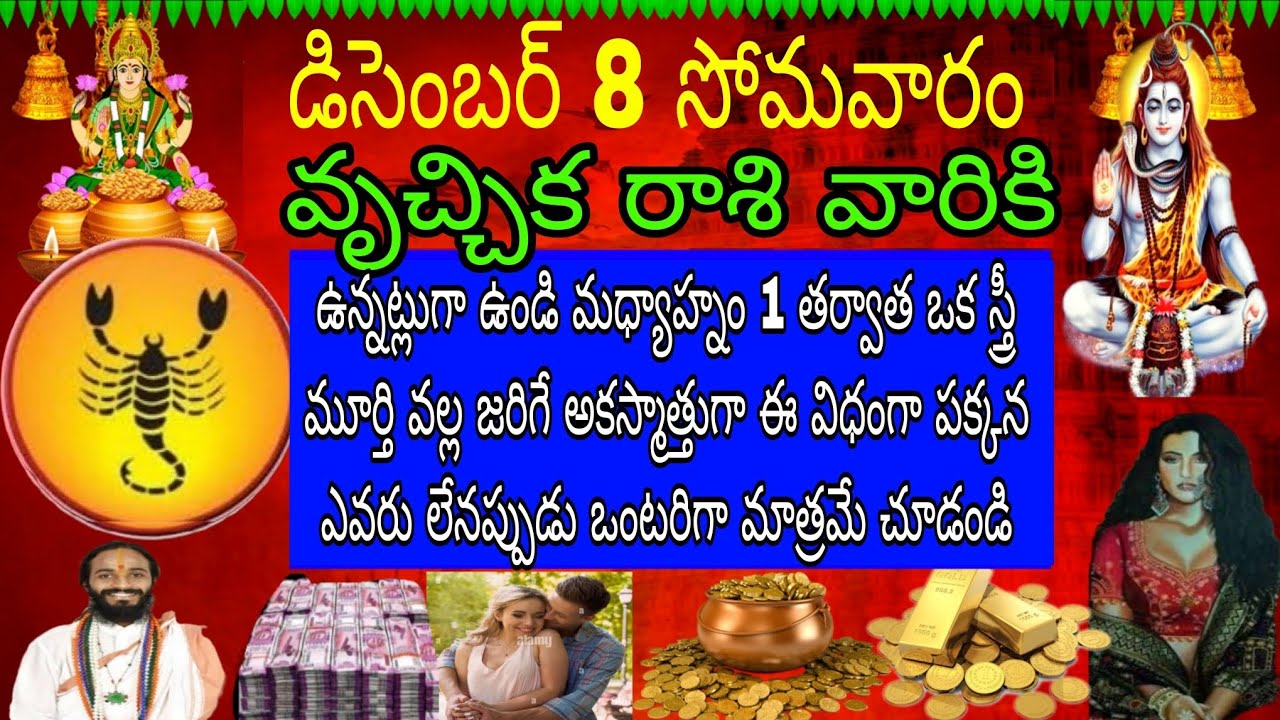 డిసెంబర్ 8 సోమవారం వృచ్చిక రాశి వారికి ఉన్నట్లుగా ఉండి మధ్యాహ్నం 1తర్వాత ఒక స్త్రీ మూర్తి వల్ల జరిగే