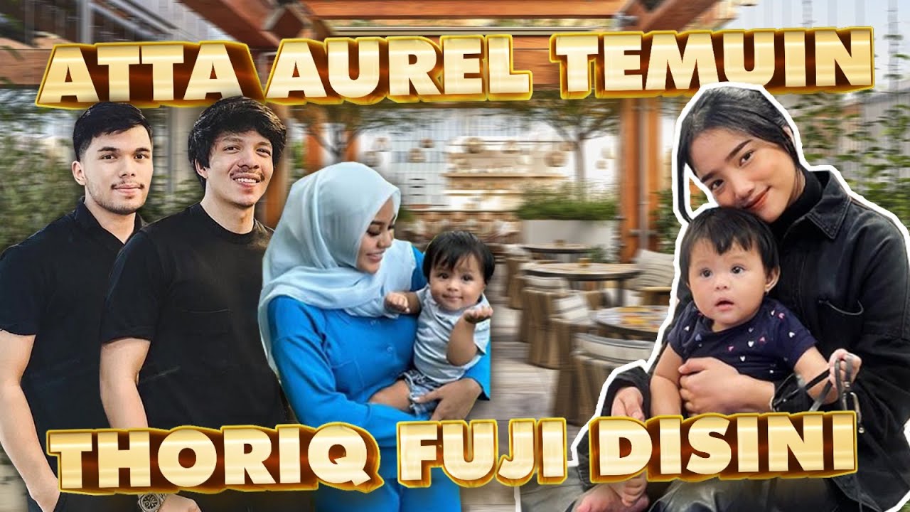 ATTA AUREL TEMUIN THORIQ FUJI!! SEMUA HAPPY!!