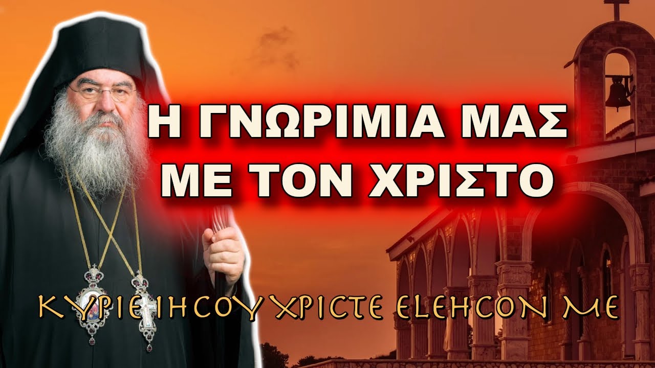 Λεμεσού Αθανάσιος: Η ΓΝΩΡΙΜΙΑ ΜΑΣ ΜΕ ΤΟΝ ΧΡΙΣΤΟ
