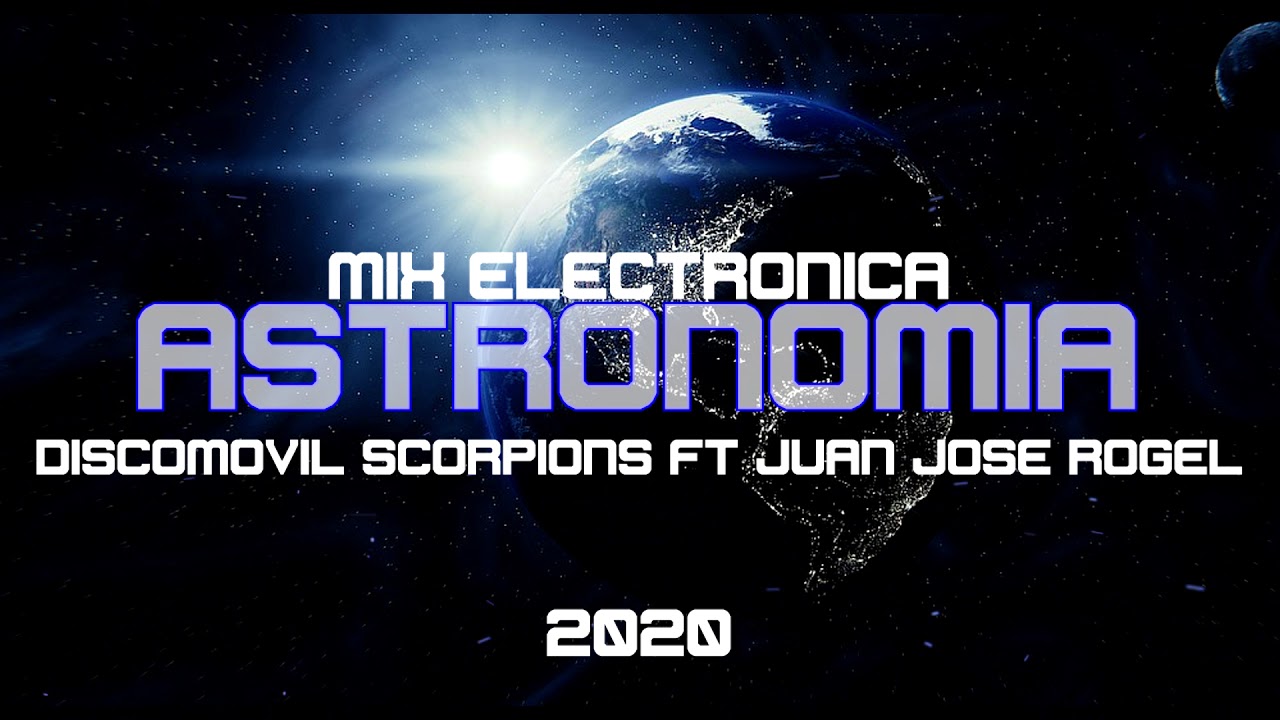 MIX ELECTRONICA 2020 ASTRONOMIA DISCOMOVIL SCORPIONS FT JUAN JOSE ROGEL