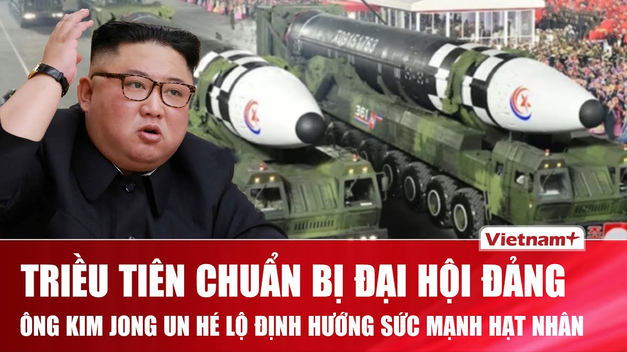 Triều Tiên chuẩn bị Đại hội Đảng lần thứ 9, ông Kim Jong Un hé lộ định hướng sức mạnh hạt nhân | VNP