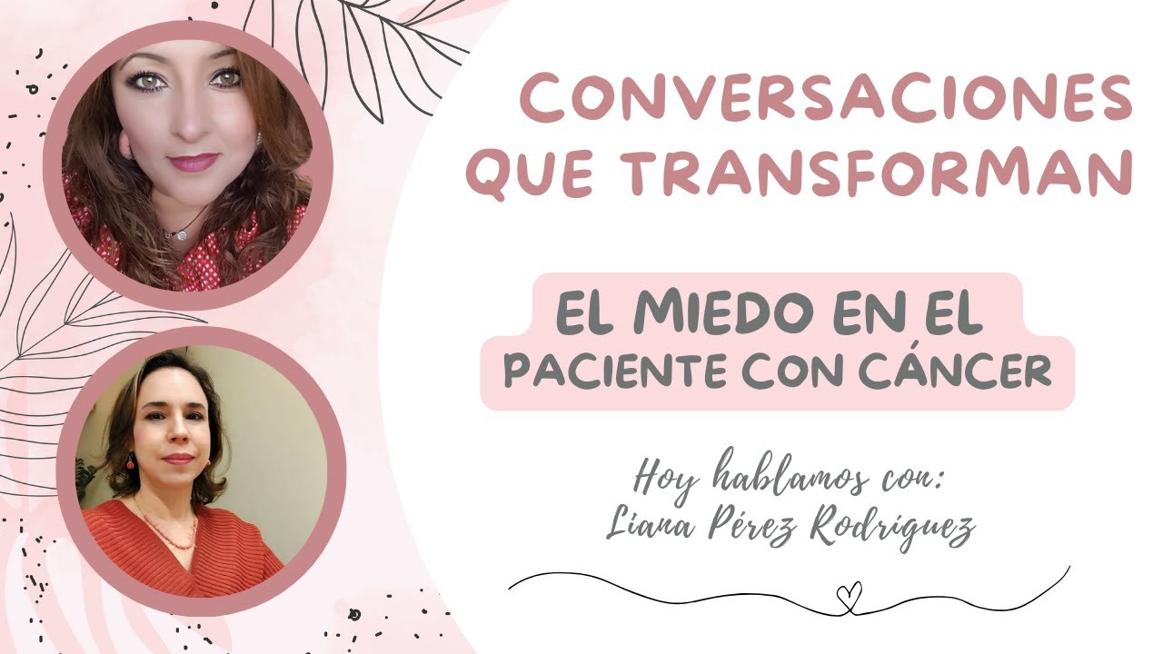 EL MIEDO EN EL PACIENTE CON CÁNCER 😥| Conversaciones que transforman | Psicología del cáncer