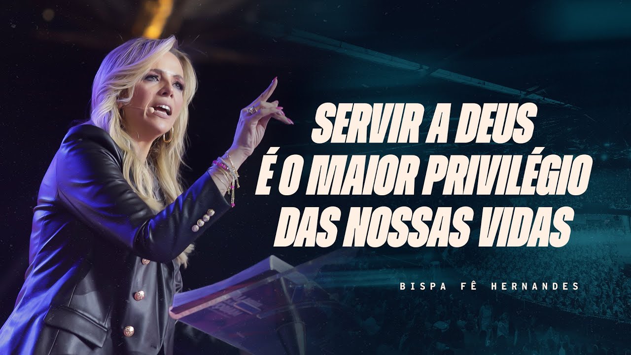 SERVIR A DEUS É O MAIOR PRIVILÉGIO DAS NOSSAS VIDAS - BISPA FÊ HERNANDES