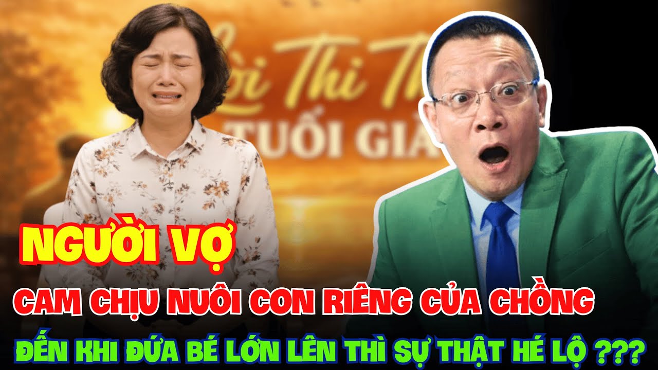 Người Vợ Cam Chịu Nuôi Con Riêng Của Chồng, Đến Khi Đứa Bé Lớn Lên Thì Sự Thật Lộ Diện.
