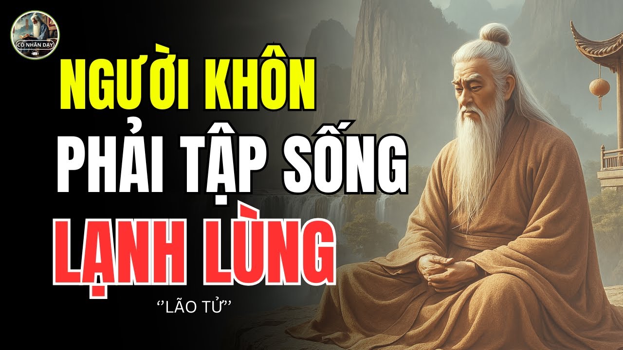 Triết Lý Cổ Nhân – NGƯỜI KHÔN Phải Tập SỐNG Một Cách LẠNH LÙNG | Cổ Nhân Dạy